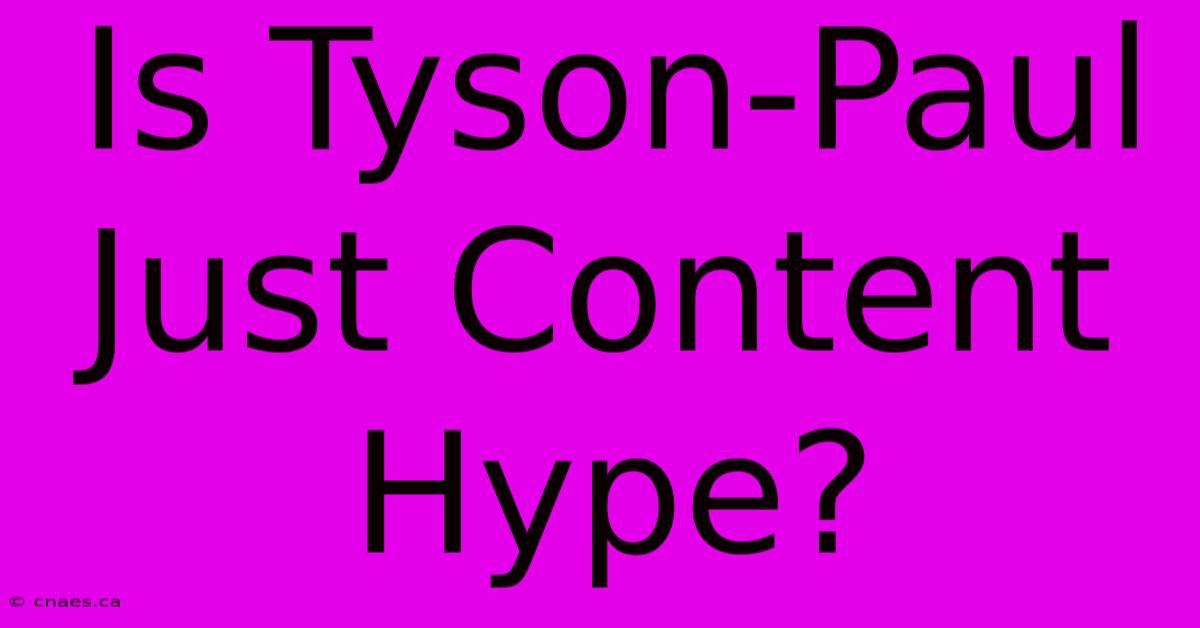 Is Tyson-Paul Just Content Hype?