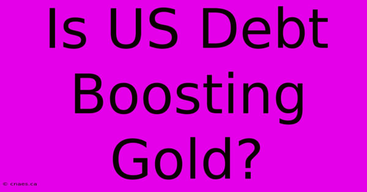 Is US Debt Boosting Gold?