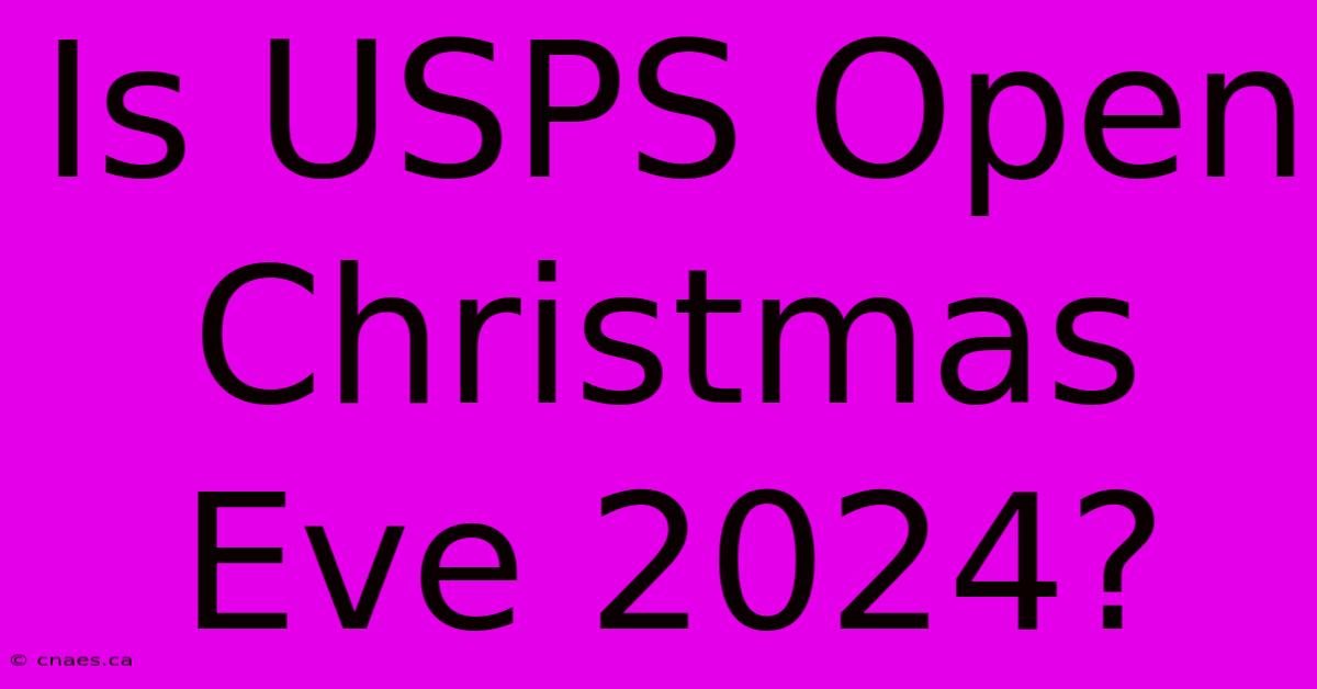 Is USPS Open Christmas Eve 2024?