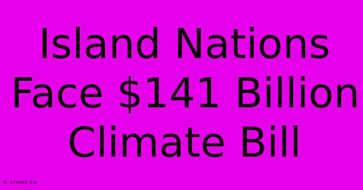 Island Nations Face $141 Billion Climate Bill