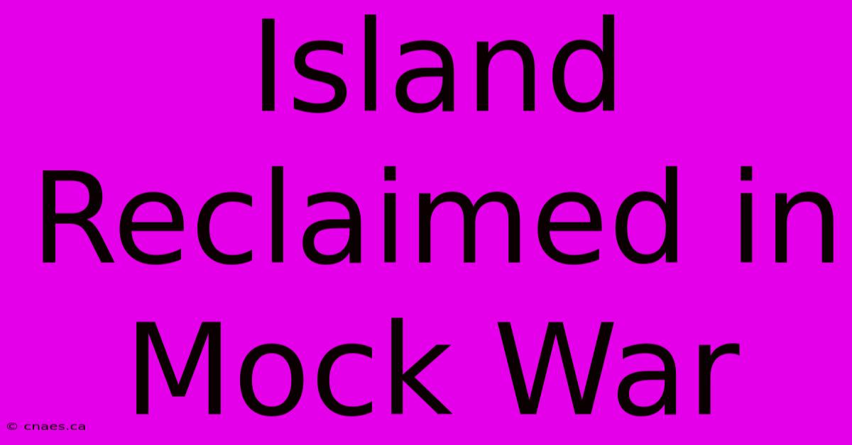 Island Reclaimed In Mock War