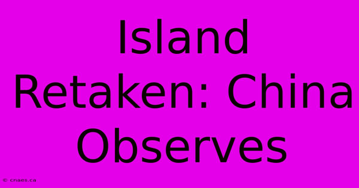 Island Retaken: China Observes