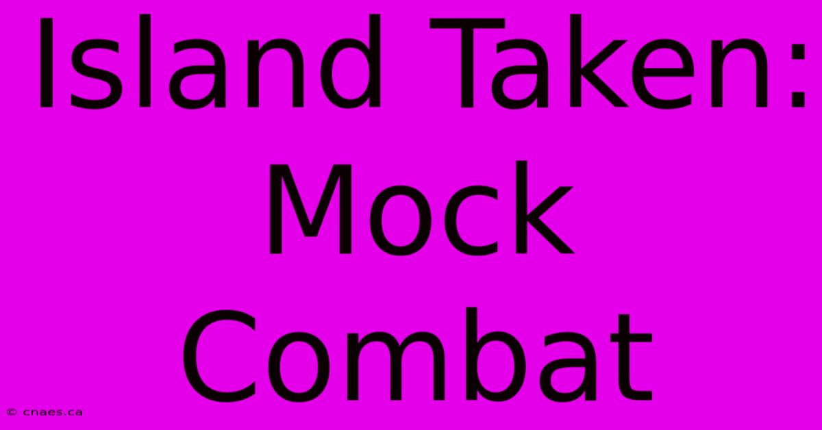 Island Taken: Mock Combat