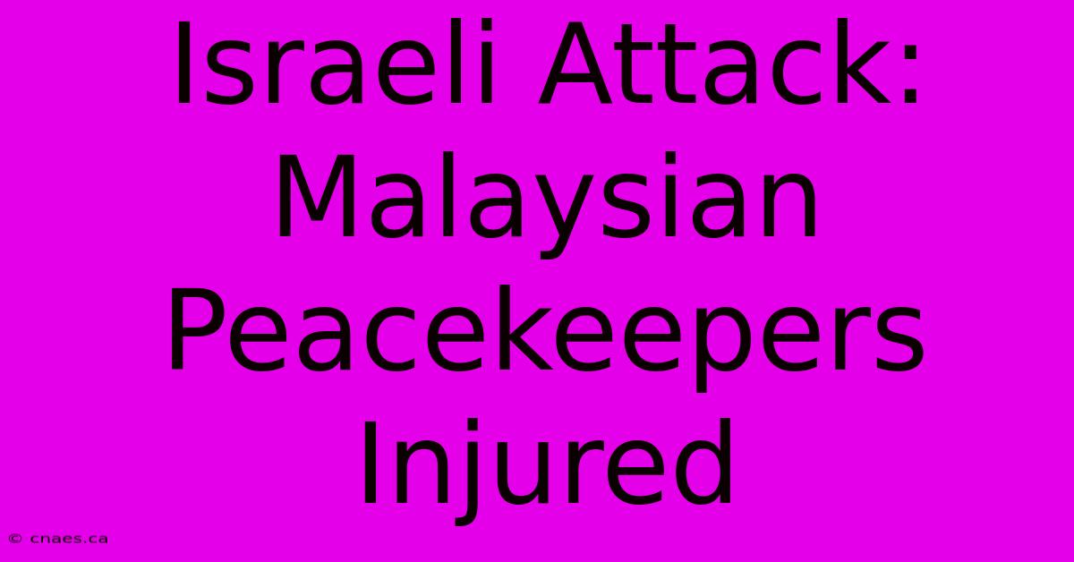 Israeli Attack: Malaysian Peacekeepers Injured