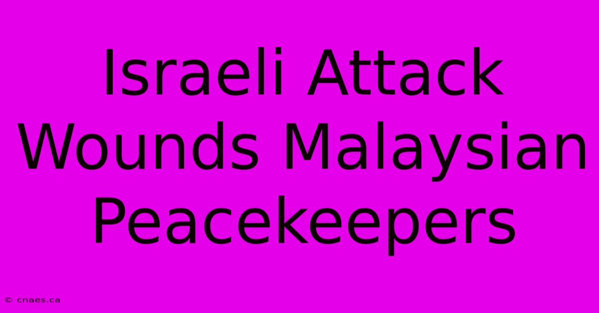 Israeli Attack Wounds Malaysian Peacekeepers