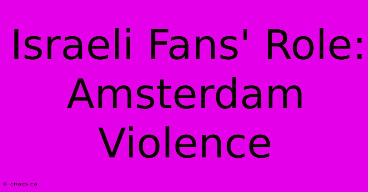 Israeli Fans' Role: Amsterdam Violence