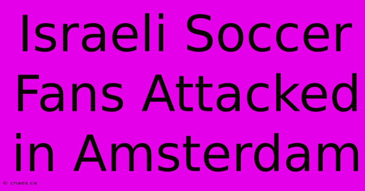 Israeli Soccer Fans Attacked In Amsterdam