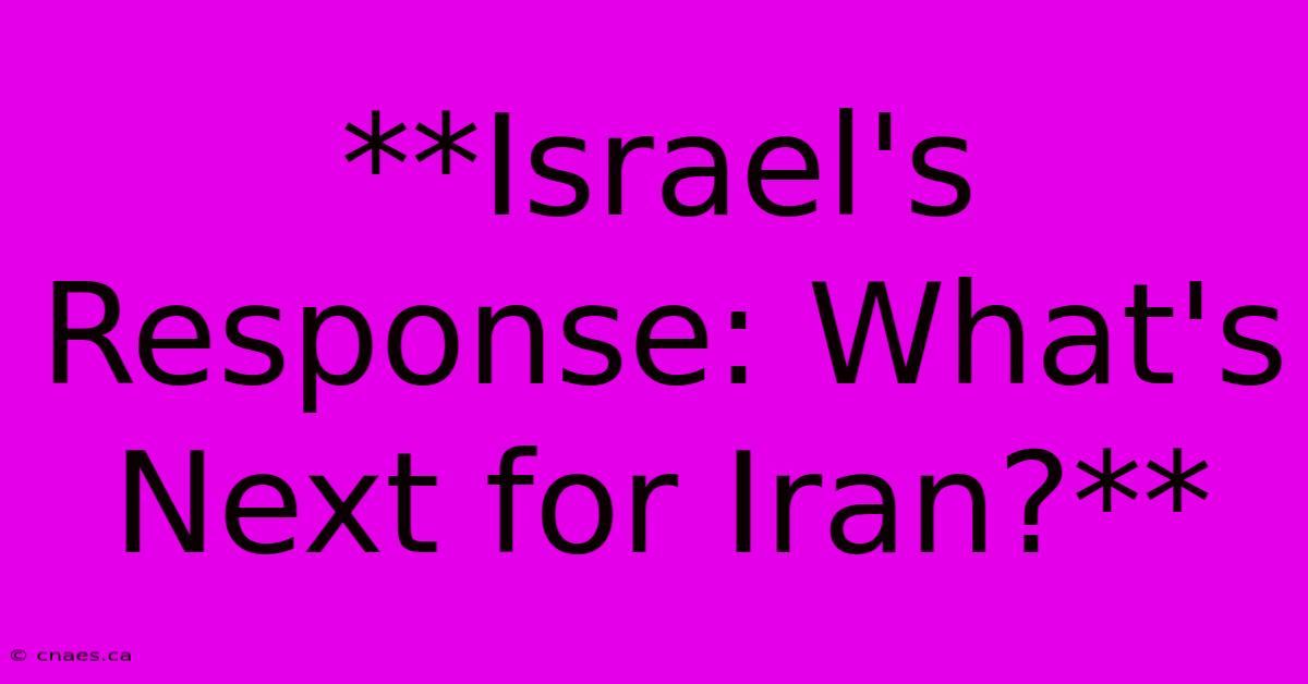 **Israel's Response: What's Next For Iran?** 