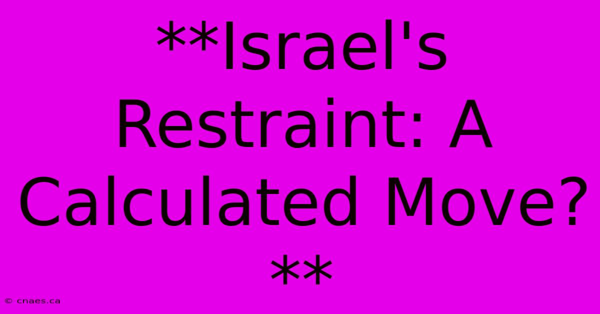 **Israel's Restraint: A Calculated Move?**