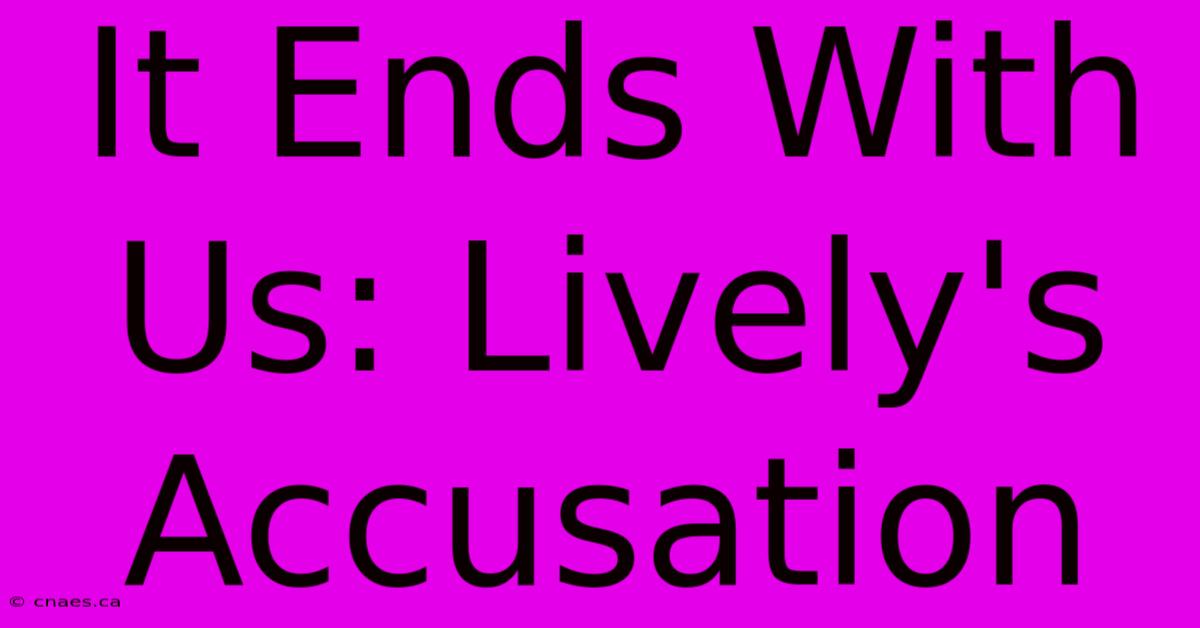 It Ends With Us: Lively's Accusation