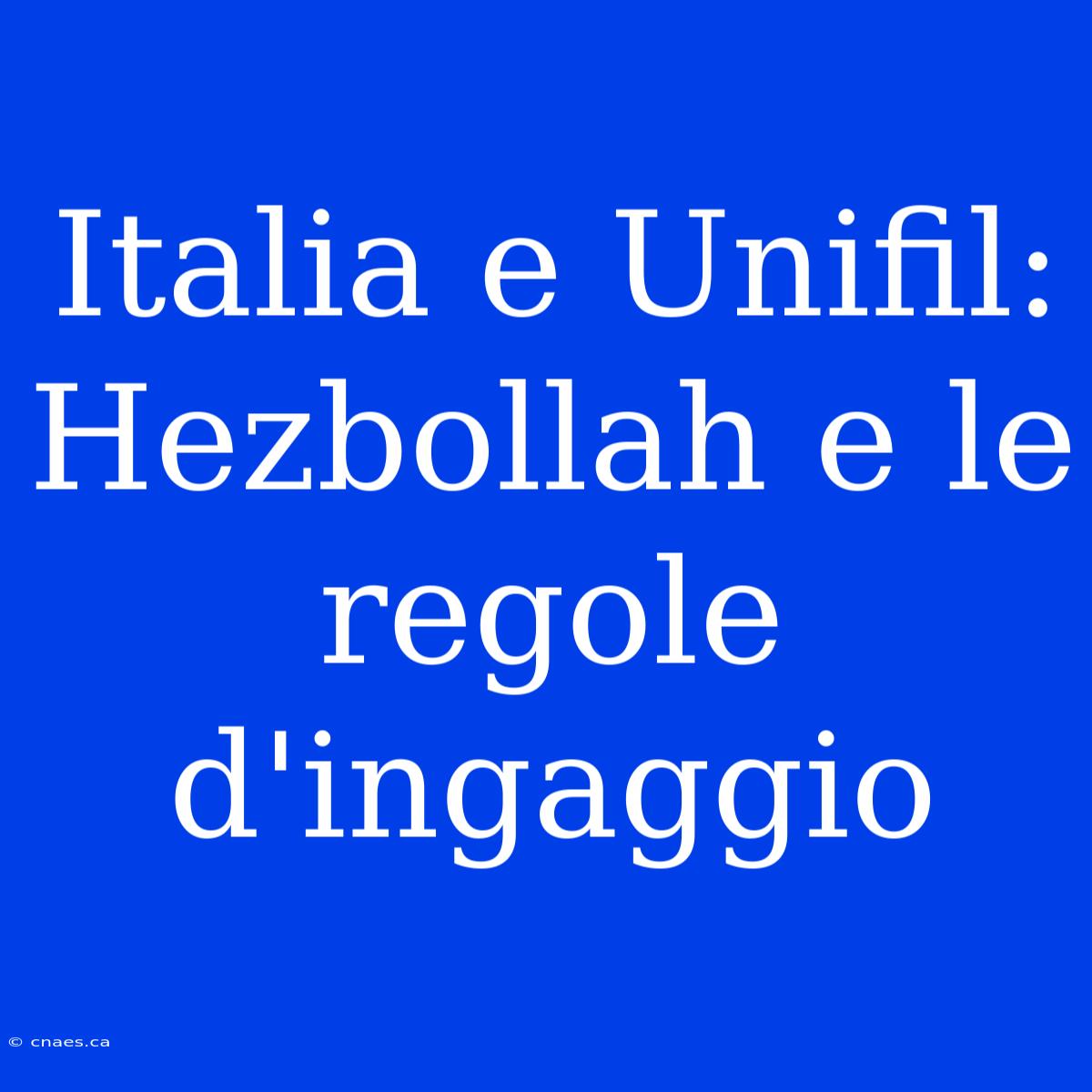 Italia E Unifil: Hezbollah E Le Regole D'ingaggio