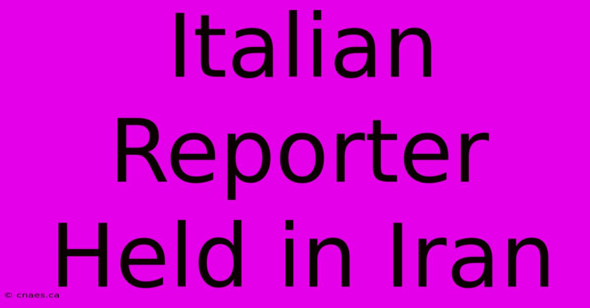 Italian Reporter Held In Iran