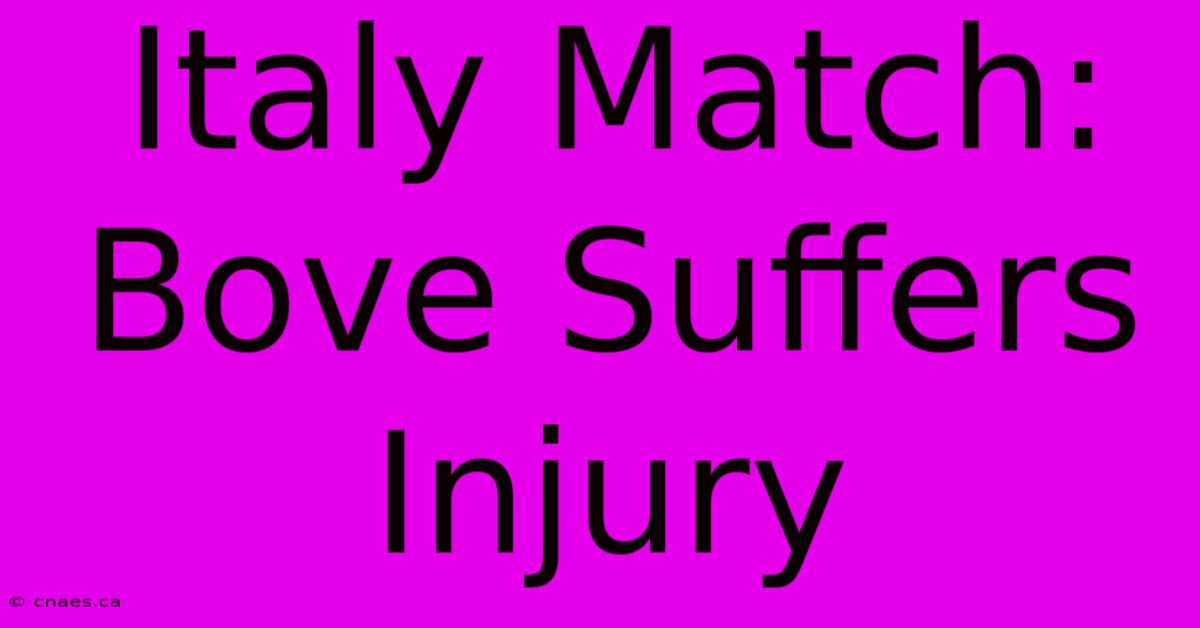 Italy Match: Bove Suffers Injury