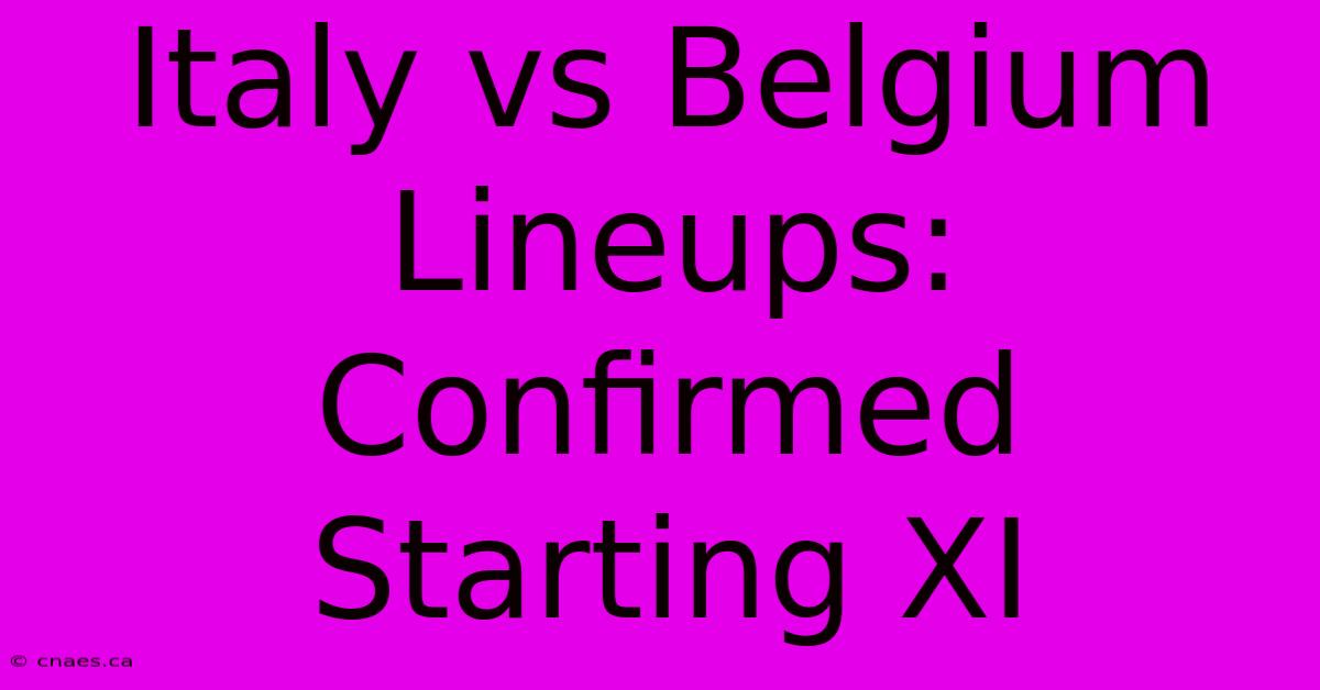 Italy Vs Belgium Lineups: Confirmed Starting XI