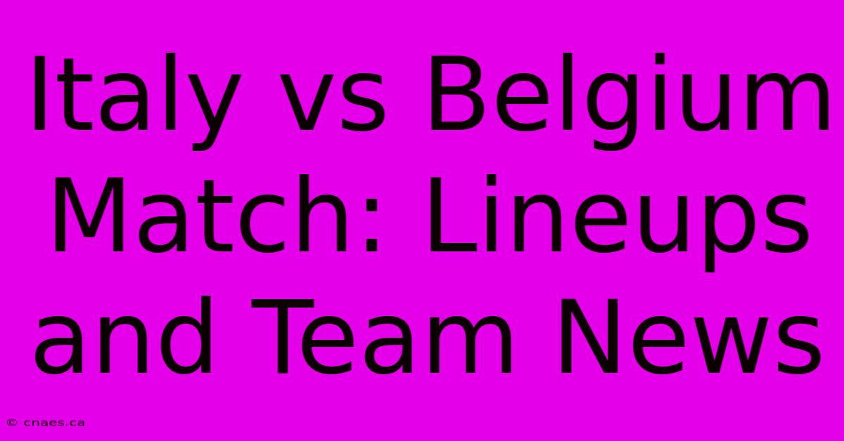 Italy Vs Belgium Match: Lineups And Team News