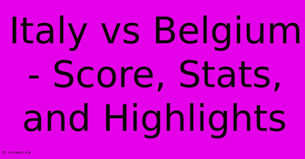 Italy Vs Belgium - Score, Stats, And Highlights