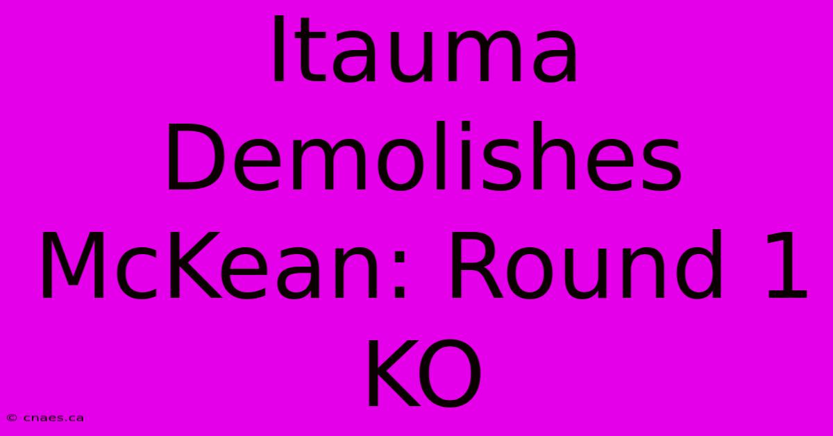 Itauma Demolishes McKean: Round 1 KO