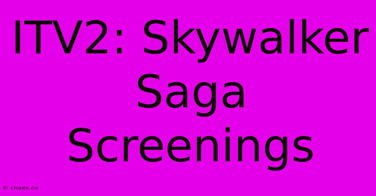 ITV2: Skywalker Saga Screenings