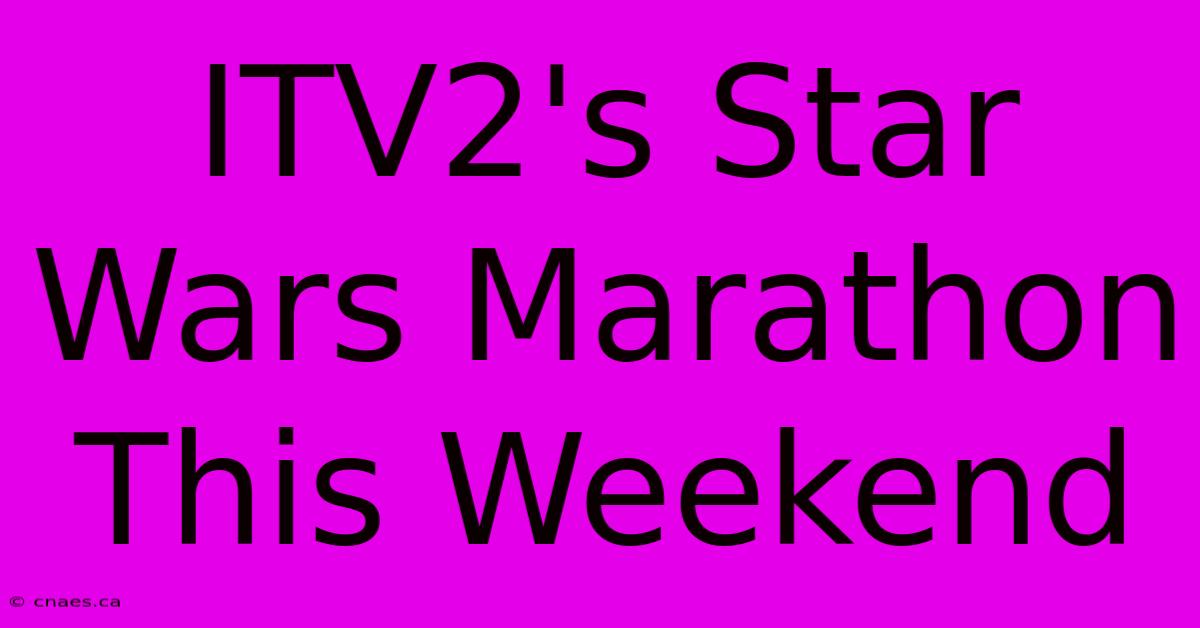 ITV2's Star Wars Marathon This Weekend