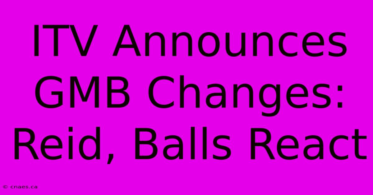 ITV Announces GMB Changes: Reid, Balls React 