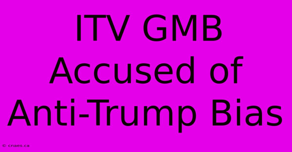 ITV GMB Accused Of Anti-Trump Bias