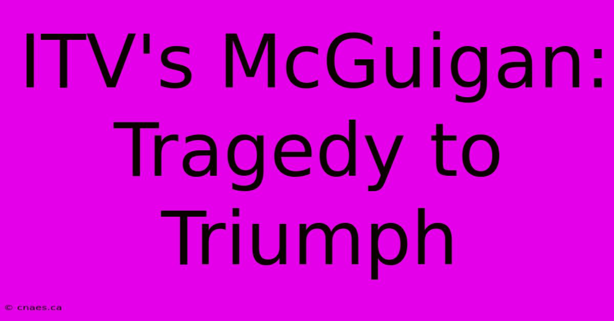 ITV's McGuigan: Tragedy To Triumph