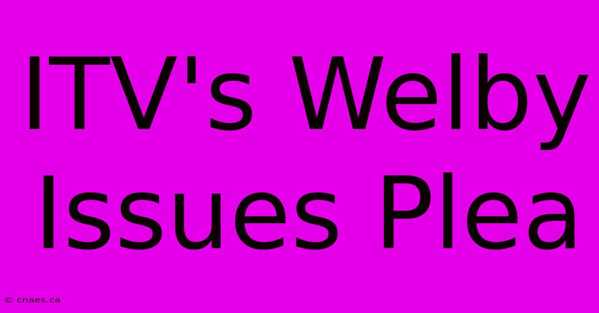 ITV's Welby Issues Plea