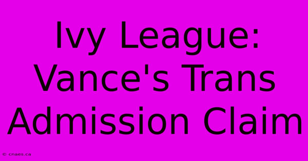 Ivy League: Vance's Trans Admission Claim