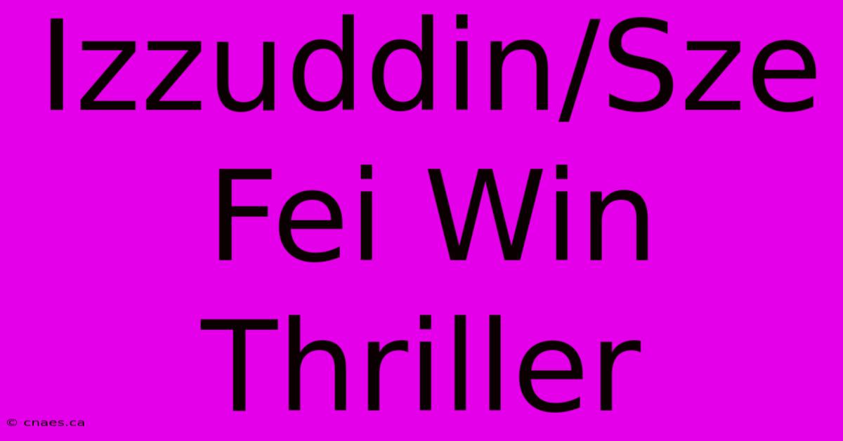 Izzuddin/Sze Fei Win Thriller