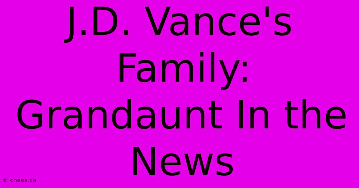 J.D. Vance's Family: Grandaunt In The News