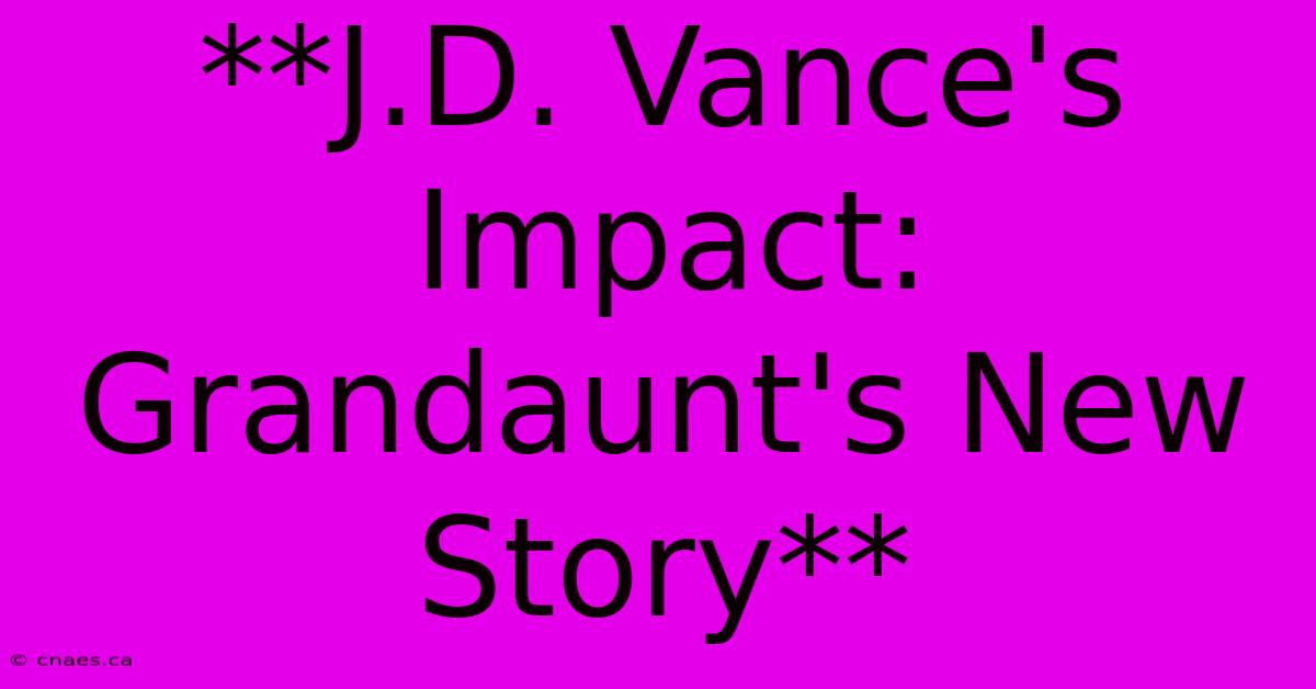 **J.D. Vance's Impact: Grandaunt's New Story** 