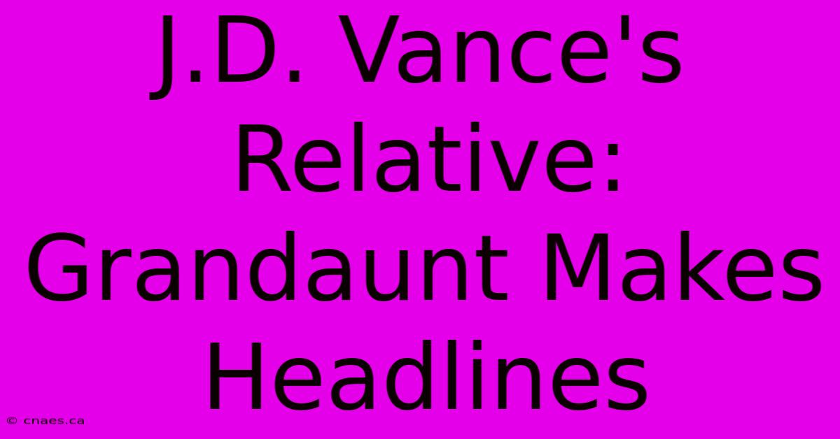 J.D. Vance's Relative: Grandaunt Makes Headlines 