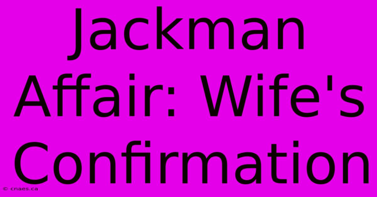 Jackman Affair: Wife's Confirmation