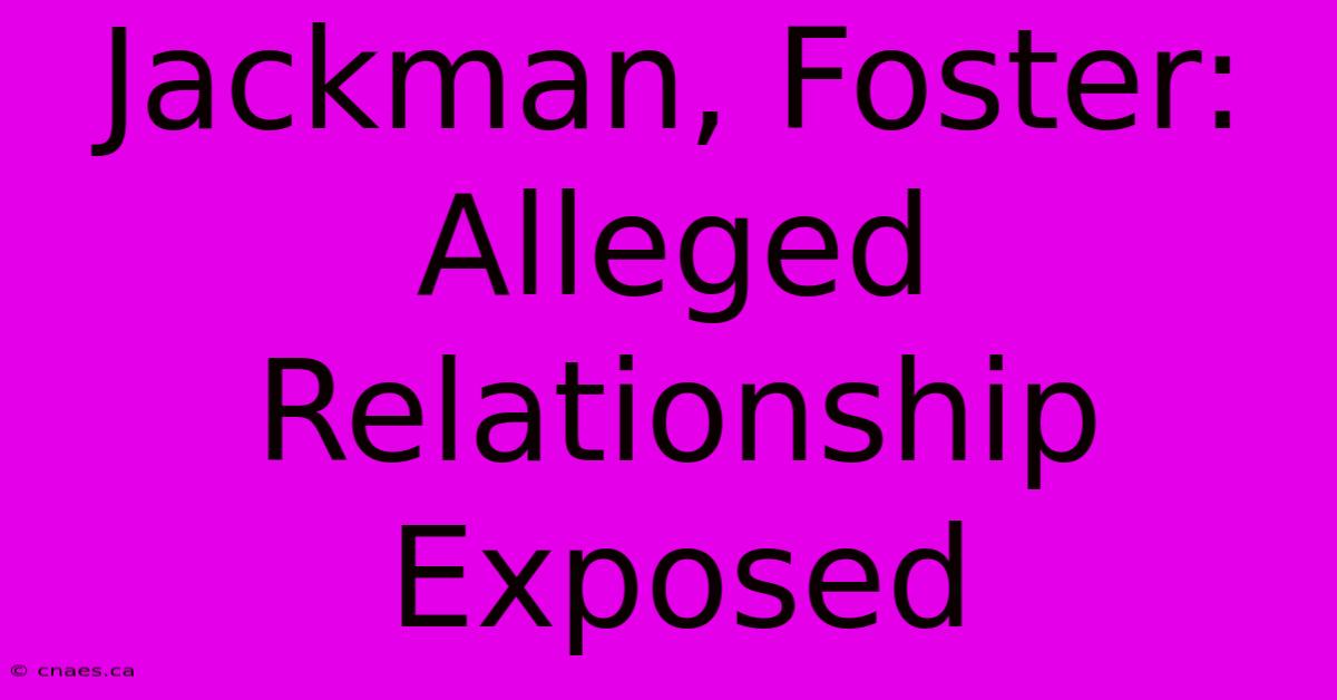 Jackman, Foster: Alleged Relationship Exposed