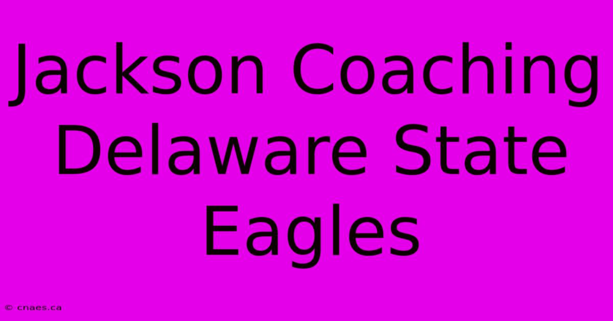 Jackson Coaching Delaware State Eagles