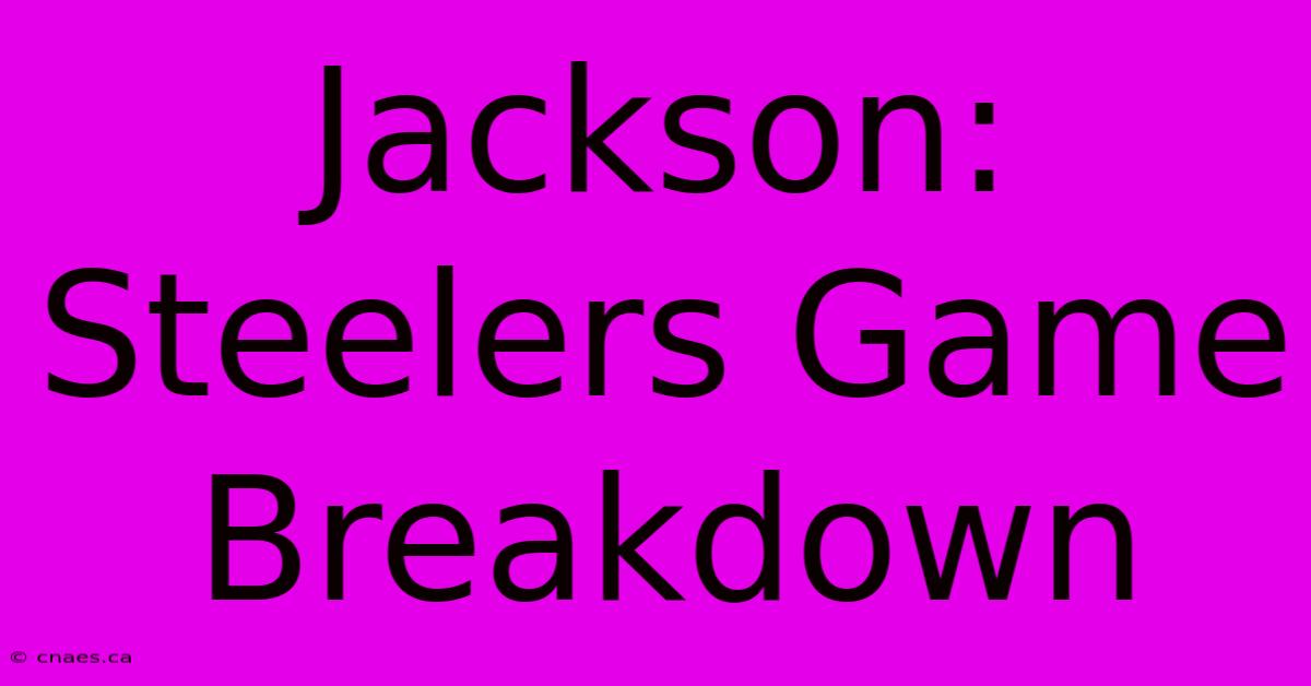 Jackson: Steelers Game Breakdown