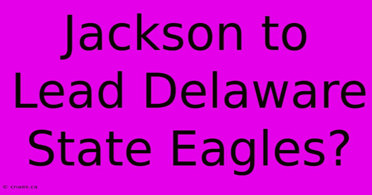 Jackson To Lead Delaware State Eagles?