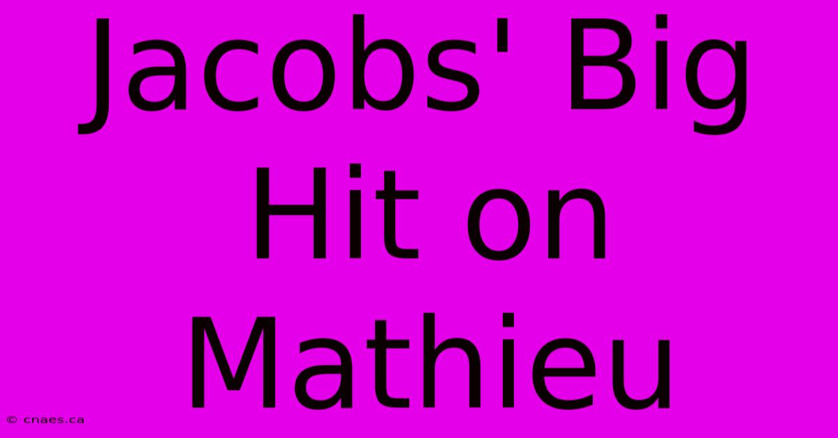 Jacobs' Big Hit On Mathieu