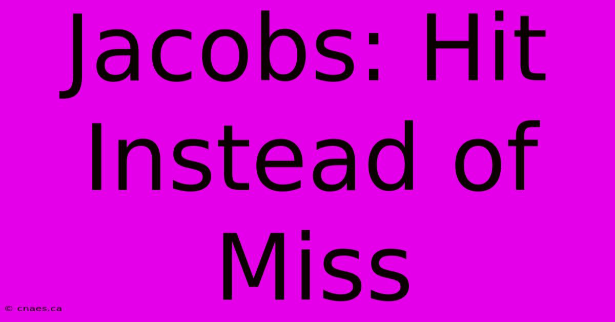 Jacobs: Hit Instead Of Miss