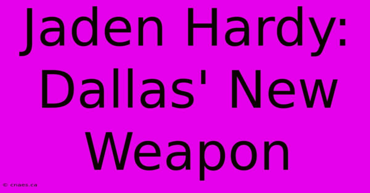 Jaden Hardy: Dallas' New Weapon