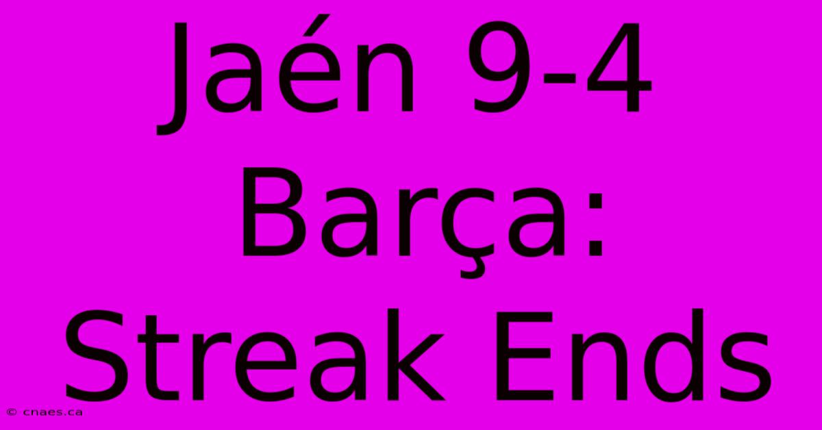 Jaén 9-4 Barça: Streak Ends