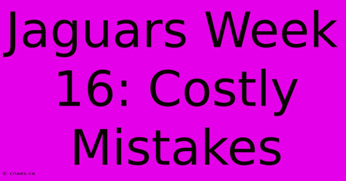 Jaguars Week 16: Costly Mistakes