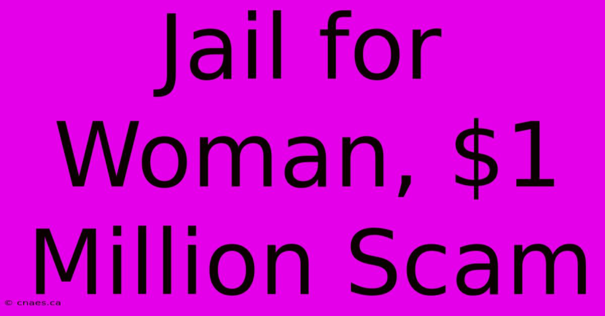 Jail For Woman, $1 Million Scam