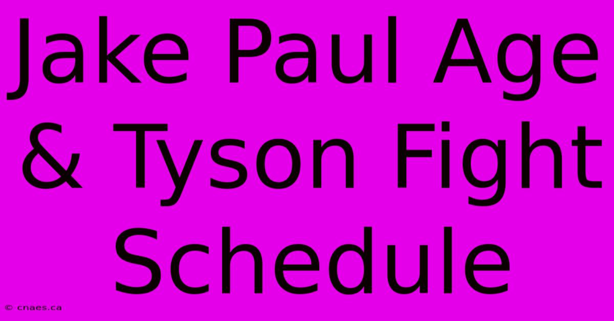 Jake Paul Age & Tyson Fight Schedule