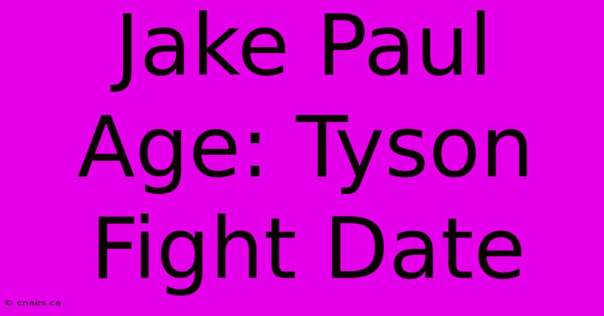 Jake Paul Age: Tyson Fight Date