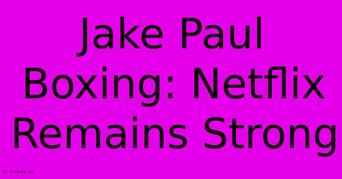 Jake Paul Boxing: Netflix Remains Strong