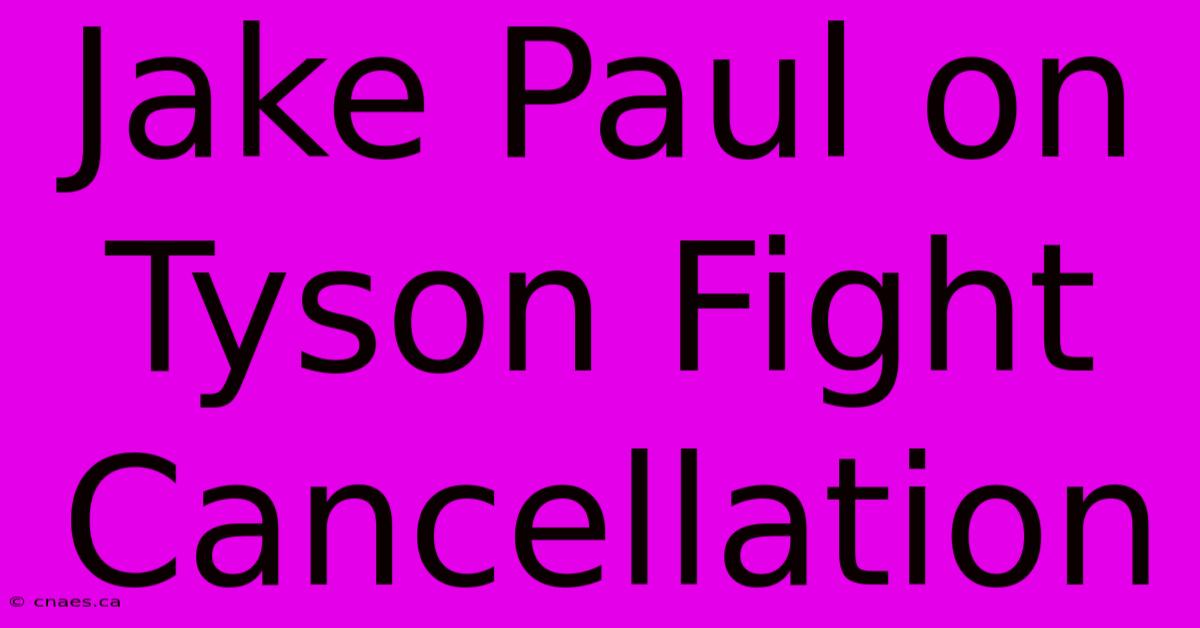 Jake Paul On Tyson Fight Cancellation