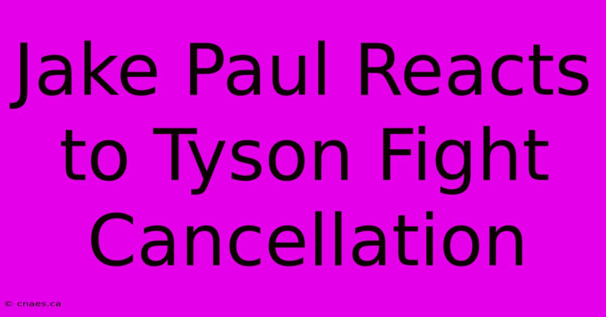 Jake Paul Reacts To Tyson Fight Cancellation