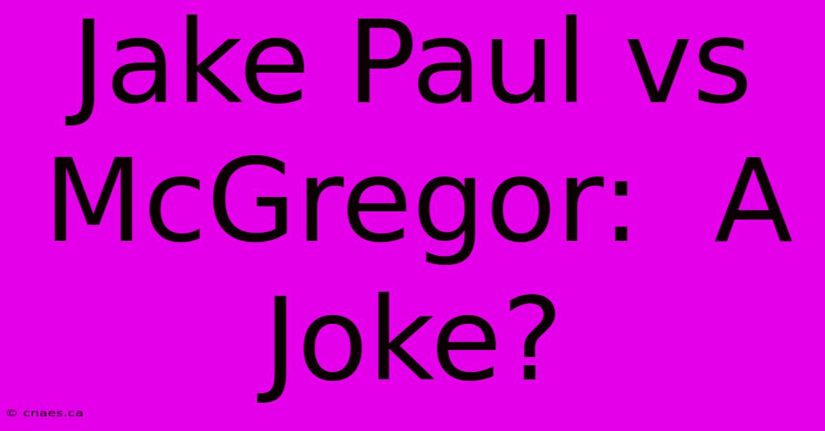 Jake Paul Vs McGregor:  A Joke?