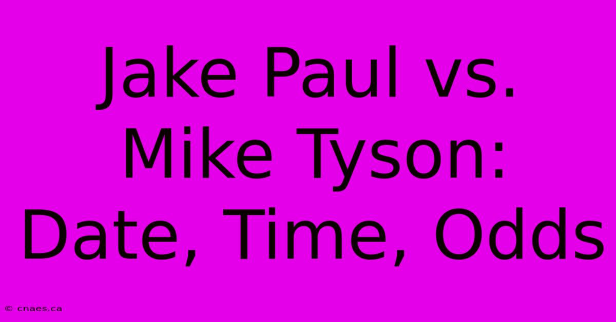 Jake Paul Vs. Mike Tyson: Date, Time, Odds 